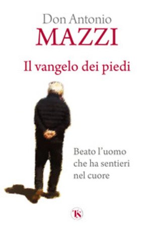 Il Vangelo dei piedi. Beato l'uomo che ha sentieri nel cuore. Nuova ediz. Antonio Mazzi