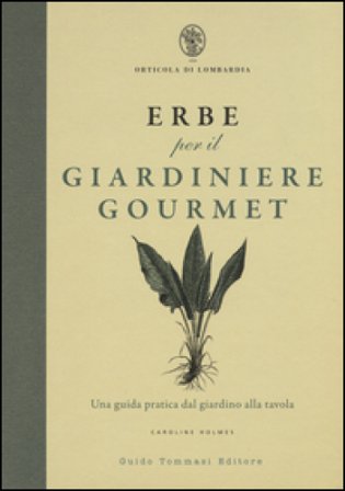 Erbe per il giardinere gourmet. Una guida pratica dal giardino alla tavola. Ediz. illustrata Caroline Holmes