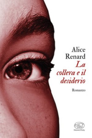 La collera e il desiderio Alice Renard
