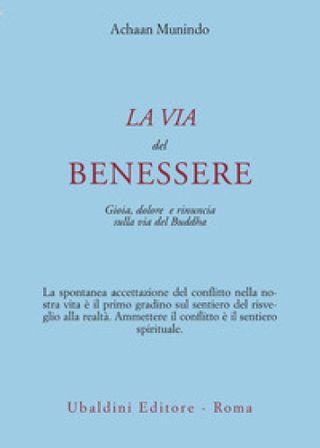 La via del benessere. Gioia, dolore e rinuncia sulla via del Buddha Achaan Munindo