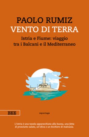 Vento di terra. Istria e Fiume: viaggio tra i Balcani e il Mediterraneo Paolo Rumiz