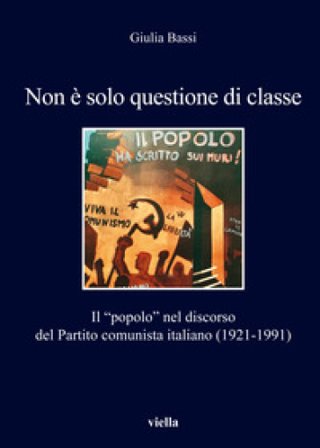 Non è solo questione di classe. Il «popolo» nel discorso del Partito comunista italiano (1921-1991) Giulia Bassi