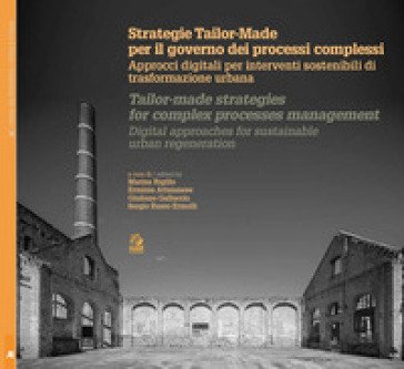 Strategie Tailor-made per il governo dei processi complessi. Approcci digitali per interventi sostenibili di trasformazione urbana. Ediz. italiana e 