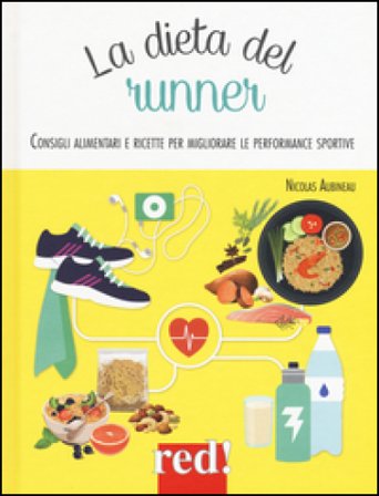 La dieta del runner. Consigli alimentari e ricette per migliorare le performance sportive. Ediz. illustrata Nicolas Aubineau