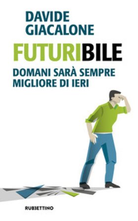 Futuribile. Domani sarà sempre migliore di ieri Davide Giacalone
