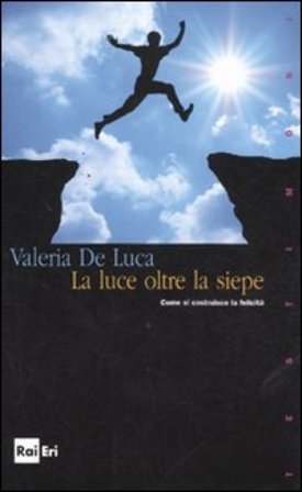La luce oltre la siepe. Come si costruisce la felicità Valeria De Luca