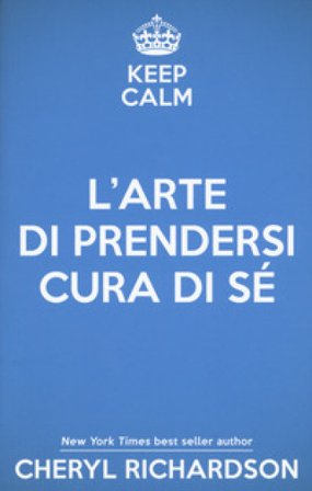 L'arte di prendersi cura di sé. Come trasformare la propria vita un mese alla volta Cheryl Richardson