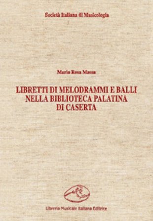 Libretti di melodrammi e balli nella Biblioteca Palatina di Caserta Maria Rosa Massa