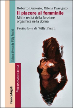 Il piacere al femminile. Miti e realtà della funzione orgasmica nella donna Roberto Bernorio