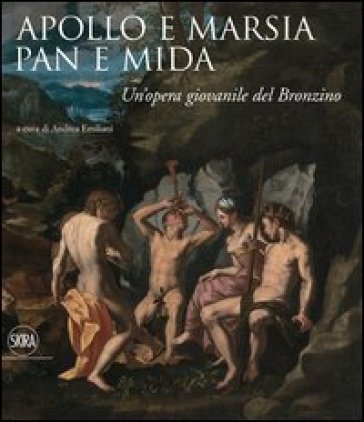 Apollo e Marsia, Pan e Mida. Un'opera giovanile del Bronzino. Ediz. illustrata