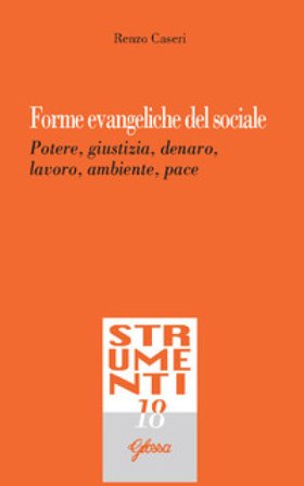 Forme evangeliche del sociale. Potere, giustizia, denaro, lavoro, ambiente, pace Renzo Caseri