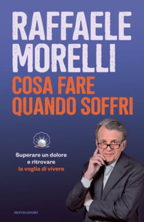 Cosa fare quando soffri. Superare un dolore e ritrovare la voglia di vivere Raffaele Morelli