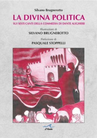 La divina politica. Sui Sesti canti della Commedia di Dante Alighieri Silvano Brugnerotto