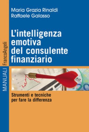 L'intelligenza emotiva del consulente finanziario. Strumenti e tecniche per fare la differenza M. Grazia Rinaldi