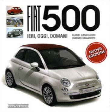 Fiat 500. Ediz. illustrata Gianni Cancellieri