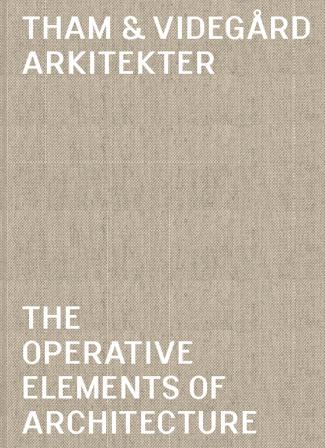 Tham & Videgård Arkitekter : the operative elements of architecture - Bok av Bolle Tham & Martin Videgård - Inbunden
