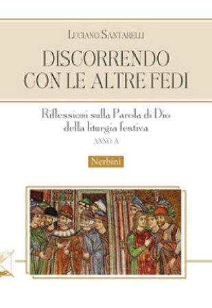 Discorrendo con le altre fedi. Riflessioni sulla parola di Dio della liturgia festiva. Anno A Luciano Santarelli