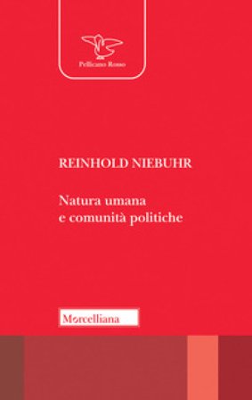 Natura umana e comunità politiche. Saggi sulle dinamiche e sugli enigmi dell'esistenza personale e sociale dell'uomo Reinhold Niebuhr