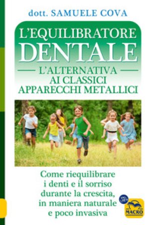 L'equilibratore dentale. L'alternativa ai classici apparecchi metallici. Come riequilibrare i denti e il sorriso durante la crescita, in maniera 
