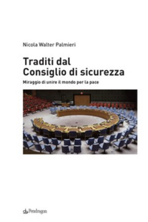 Traditi dal Consiglio di sicurezza. Miraggio di unire il mondo per la pace Nicola Walter Palmieri