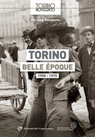 Torino Belle Époque 1900-1915. Ediz. illustrata Pier Luigi Bassignana