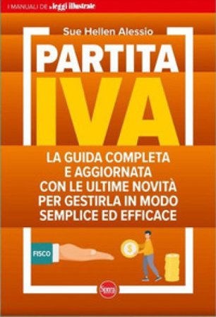 Partita IVA. La guida completa e aggiornata con le ultime novità per gestirla in modo semplice ed efficace Sue Hellen Alessio