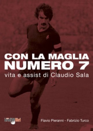 Con la maglia numero 7. Vita e assist di Claudio Sala Flavio Pieranni