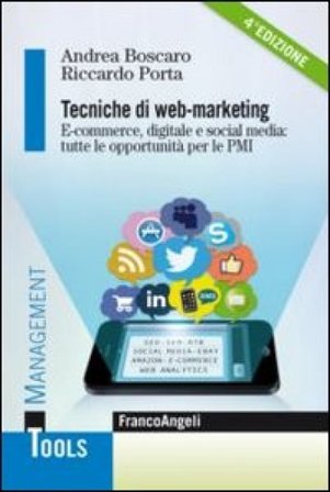 Tecniche di web-marketing. E-commerce digitale e social media: tutte le opportunità per le PMI Andrea Boscaro