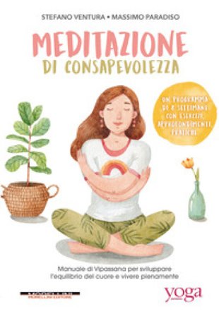 Meditazione di consapevolezza. Manuale di Vipassana per sviluppare l'equilibrio del cuore e vivere pienamente Ventura Paradiso