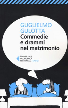 Commedie e drammi nel matrimonio. Psicologia e fumetti per districarsi nella giungla coniugale Guglielmo Gulotta