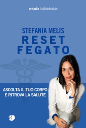 Reset fegato. Ascolta il tuo corpo e ritrova la salute Stefania Melis