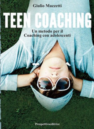 Teen coaching. Un metodo per il coaching con adolescenti Giulio Mazzetti