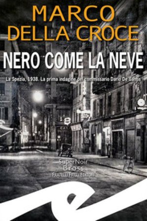 Nero come la neve. La Spezia, 1938. La prima indagine del commissario Dario De Santis Marco Della Croce