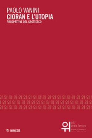 Cioran e l'utopia. Prospettive del grottesco Paolo Vanini
