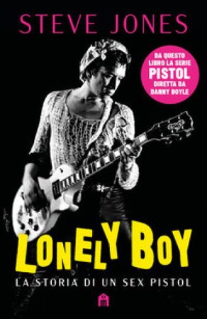 Lonely boy. La storia di un Sex Pistol Steve Jones