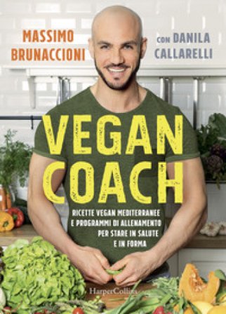 Vegan coach. Ricette vegan mediterranee e programmi di allenamento per stare in salute e in forma Massimo Brunaccioni