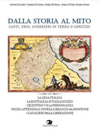 Dalla storia al mito. Santi, eroi, guerrieri in terra d'Abruzzo Antonio Di Loreto