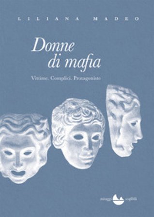 Donne di mafia. Vittime. Complici. Protagoniste Liliana Madeo