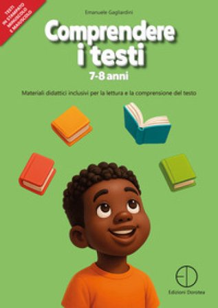 Comprendere i testi 7-8 anni. Materiali didattici inclusivi per la lettura e la comprensione del testo Emanuele Gagliardini
