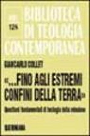 «...Fino agli estremi confini della terra». Questioni fondamentali di teologia della missione Giancarlo Collet