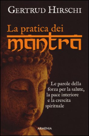 La pratica dei mantra. Le parole della forza per la salute, la pace interiore e la crescita spirituale Gertrud Hirschi
