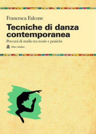 Tecniche di danza contemporanea. Percorsi di studio tra teorie e pratiche Francesca Falcone