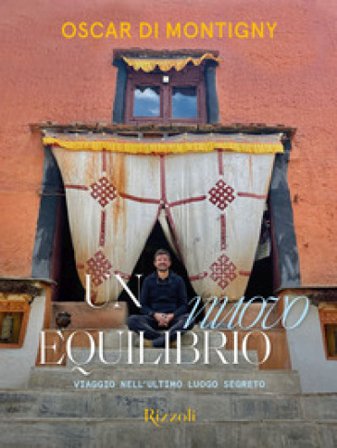 Un nuovo equilibrio. Viaggio nell'ultimo luogo segreto. Ediz. illustrata Oscar Di Montigny