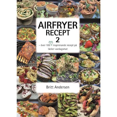 Airfryer recept 2 : över 100 nya inspirerande recept på läcker vardagsmat (häftad)