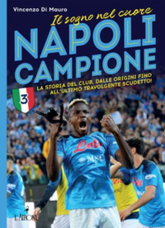 Napoli campione. Il sogno nel cuore. La storia del club, dalle origini fino all'ultimo travolgente scudetto! Vincenzo Di Mauro