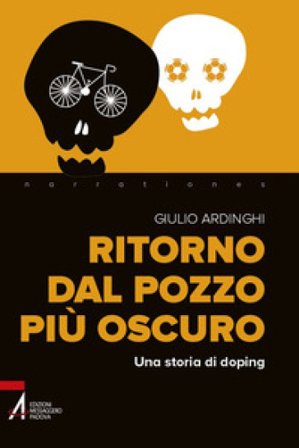 Ritorno dal pozzo più oscuro. Una storia di doping Giulio Ardinghi