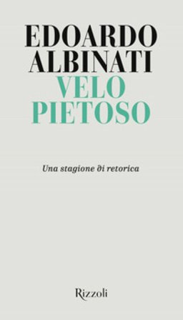 Velo pietoso. Una stagione di retorica Edoardo Albinati