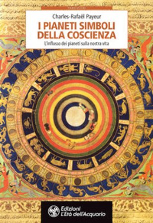 I pianeti simboli della coscienza. L'influsso dei pianeti sulla nostra vita Charles-Rafaël Payeur