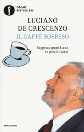 Il caffè sospeso. Saggezza quotidiana in piccoli sorsi Luciano De Crescenzo