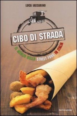 Cibo di strada. Il meglio dello street food in Italia Luca Iaccarino